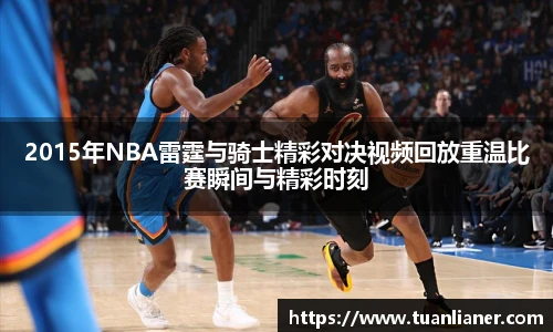 2015年NBA雷霆与骑士精彩对决视频回放重温比赛瞬间与精彩时刻
