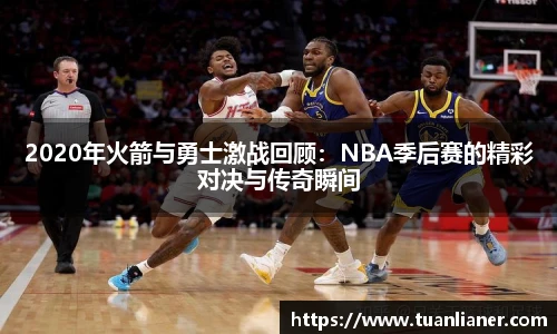 2020年火箭与勇士激战回顾：NBA季后赛的精彩对决与传奇瞬间