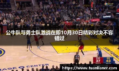 公牛队与勇士队激战在即10月30日精彩对决不容错过