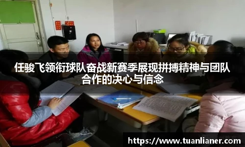 任骏飞领衔球队奋战新赛季展现拼搏精神与团队合作的决心与信念