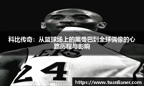 科比传奇：从篮球场上的黑曼巴到全球偶像的心路历程与影响
