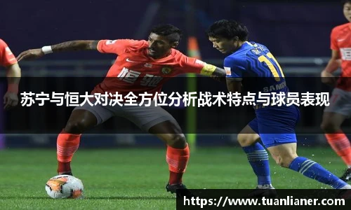 苏宁与恒大对决全方位分析战术特点与球员表现