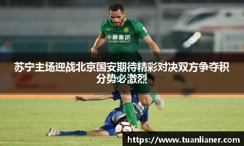 苏宁主场迎战北京国安期待精彩对决双方争夺积分势必激烈