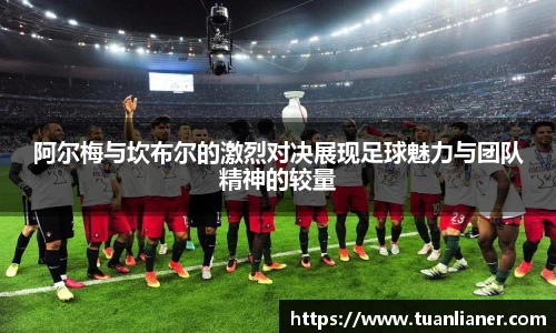 阿尔梅与坎布尔的激烈对决展现足球魅力与团队精神的较量